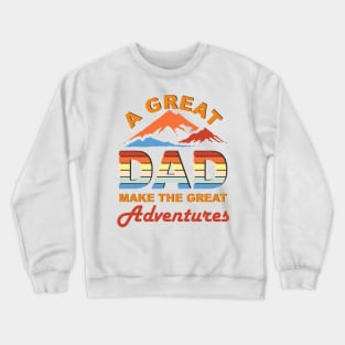 a great dad make the great adventures Crewneck Sweatshirt